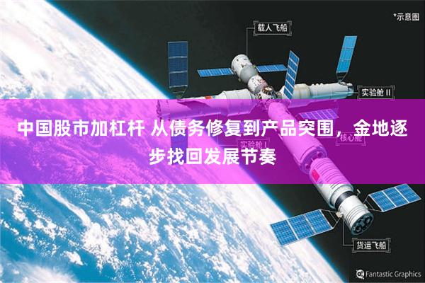 中国股市加杠杆 从债务修复到产品突围，金地逐步找回发展节奏