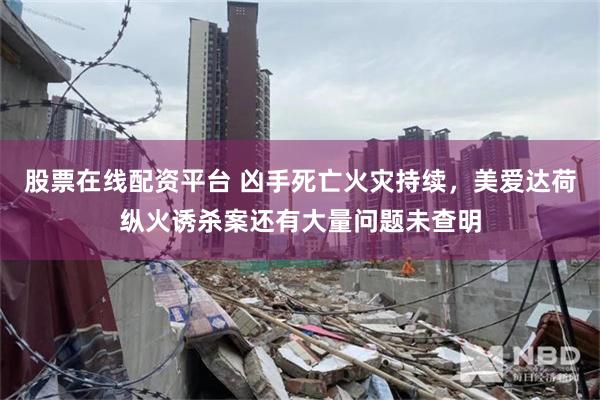 股票在线配资平台 凶手死亡火灾持续，美爱达荷纵火诱杀案还有大量问题未查明