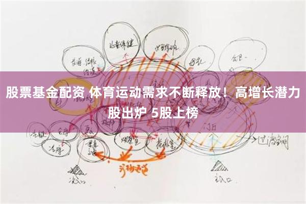 股票基金配资 体育运动需求不断释放!高增长潜力股出炉 5股上榜