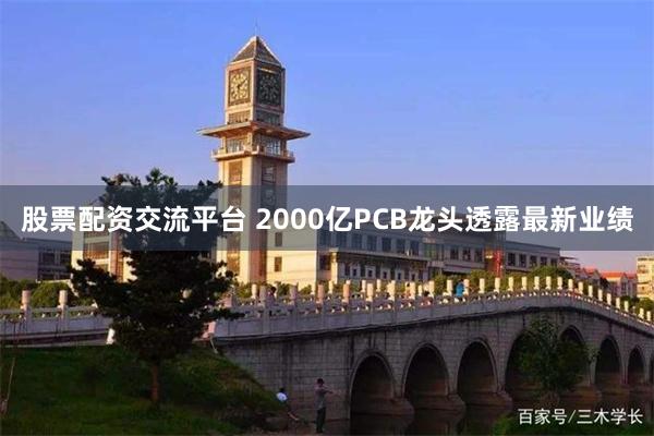 股票配资交流平台 2000亿PCB龙头透露最新业绩