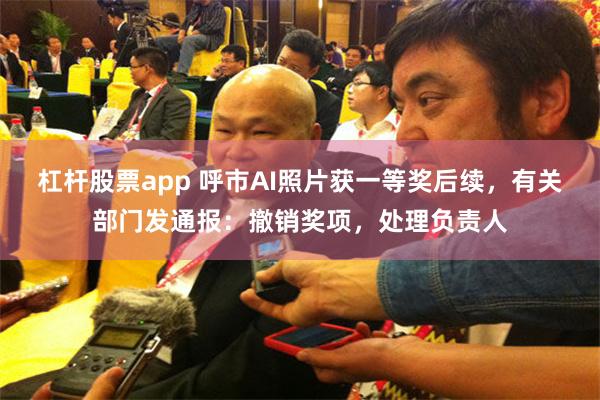 杠杆股票app 呼市AI照片获一等奖后续，有关部门发通报：撤销奖项，处理负责人