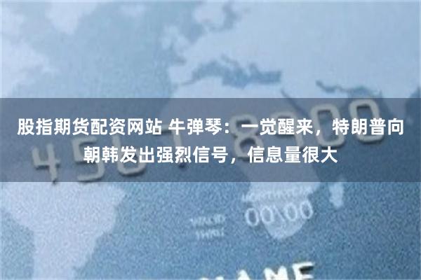 股指期货配资网站 牛弹琴：一觉醒来，特朗普向朝韩发出强烈信号，信息量很大