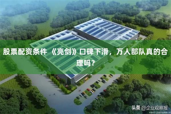 股票配资条件 《亮剑》口碑下滑，万人部队真的合理吗？