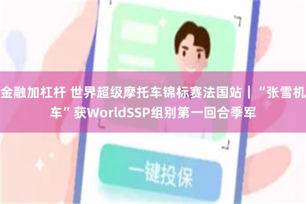 金融加杠杆 世界超级摩托车锦标赛法国站｜“张雪机车”获WorldSSP组别第一回合季军